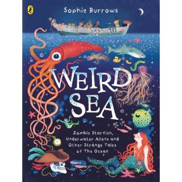 Weird Sea: Zombie Starfish, Underwater Aliens and Other Strange Tales of the Ocean