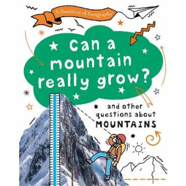 A Question of Geography: Can a Mountain Really Grow?: and other questions about mountains
