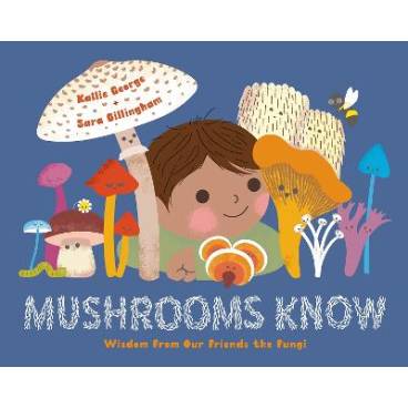 Mushrooms Know : Wisdom From Our Friends the Fungi