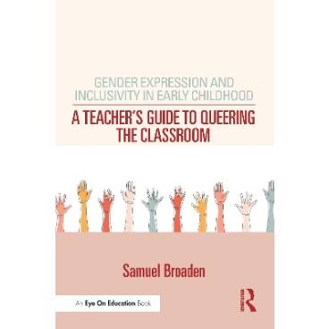 Gender Expression and Inclusivity in Early Childhood: A Teacher&#039;s Guide to Queering the Classroom