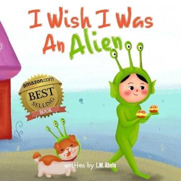 I Wish I Was An Alien: A Hilarious Book About Imagination And Adventure For Kids Age 3-5