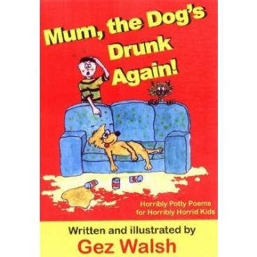 Mum, The Dog&#039;s Drunk Again: Horribly Potty Poems for Horribly Horrid Kids