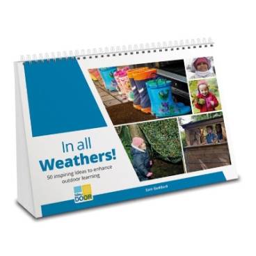 In all Weathers!: 50 inspiring ideas to enhance outdoor learning