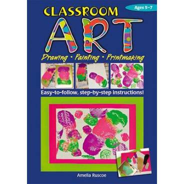 Classroom Art (Lower Primary): Drawing, Painting, Printmaking: Ages 5-7