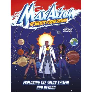 Exploring the Solar System and Beyond: A Max Axiom Super Scientist Adventure