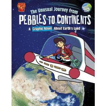 The Unusual Journey from Pebbles to Continents: A Graphic Novel About Earth&#039;s Land